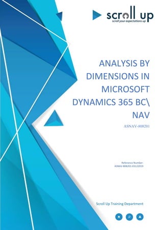ANALYSIS BY
DIMENSIONS IN
MICROSOFT
DYNAMICS 365 BC
NAV
ASNAV-808201
Scroll Up Training Department
Reference Number:
ASNAV-808201-03122019
 