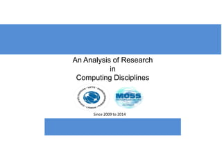 Since 2009 to 2014
An Analysis of Research
in
Computing Disciplines
 