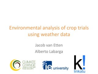 Environmental analysis of crop trials
       using weather data
            Jacob van Etten
            Alberto Labarga
 