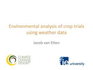 Environmental analysis of crop trialsusing weather data Jacob van Etten 