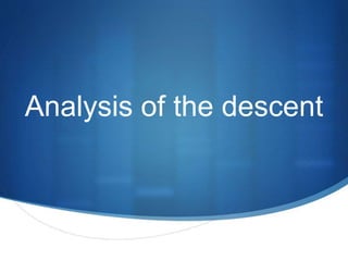 S
Analysis of the descent
 