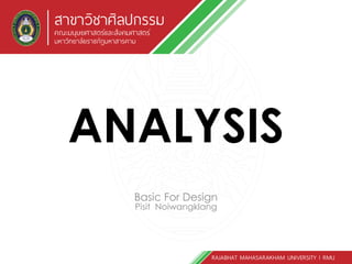 ANALYSIS
Basic For Design
Pisit Noiwangklang

 
