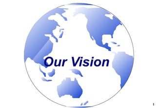 Our Vision

             1
 
