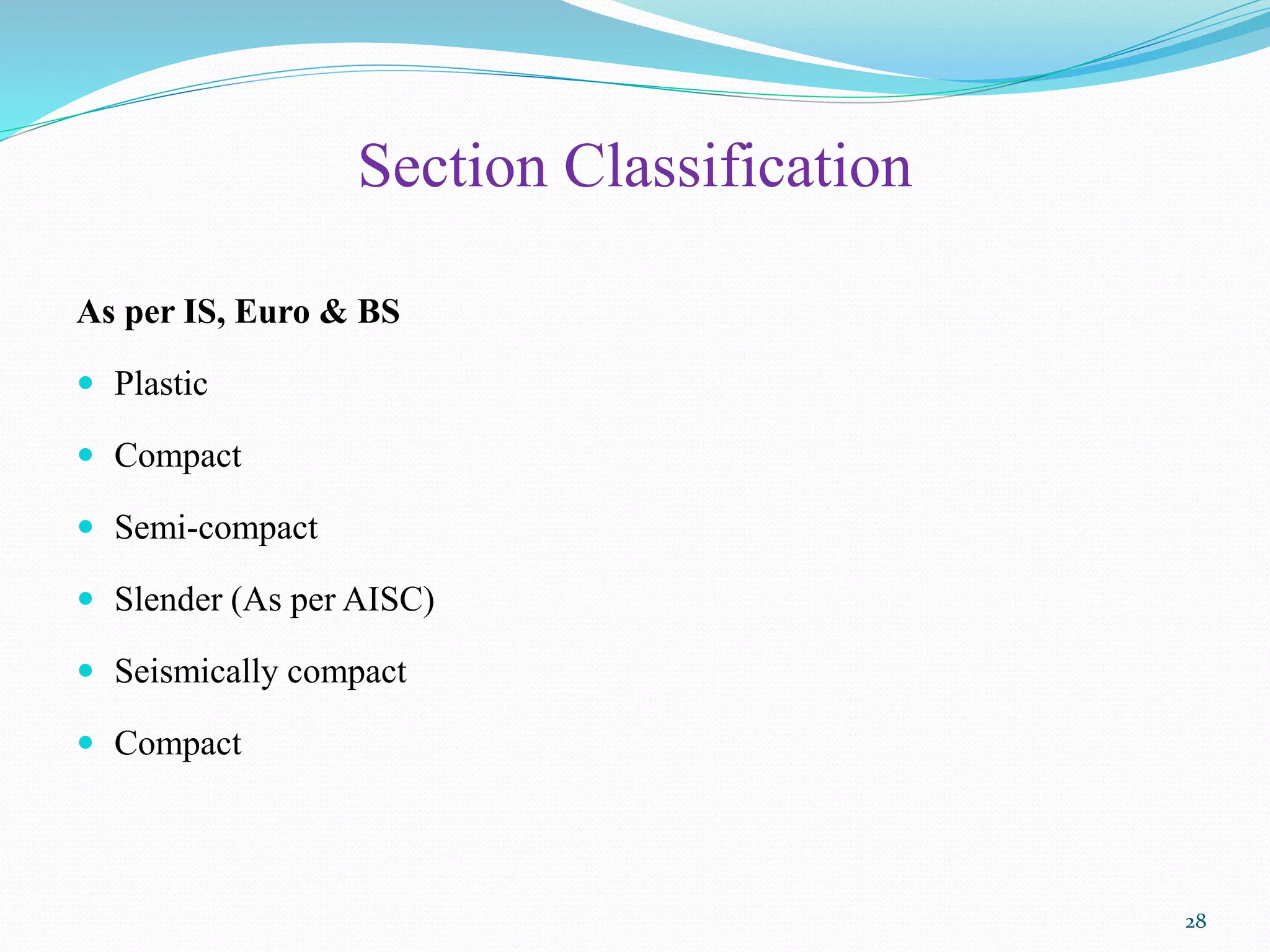 Section Classification
As per IS, Euro & BS
 Plastic
 Compact
 Semi-compact
 Slender (As per AISC)
 Seismically compact
 Compact
28
 