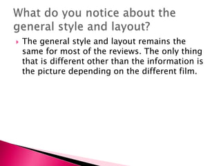 

The general style and layout remains the
same for most of the reviews. The only thing
that is different other than the information is
the picture depending on the different film.

 