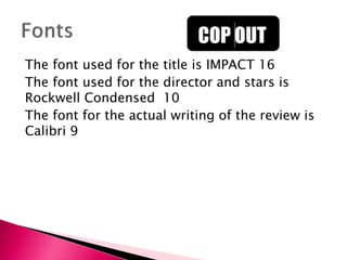 The font used for the title is IMPACT 16
The font used for the director and stars is
Rockwell Condensed 10
The font for the actual writing of the review is
Calibri 9

 