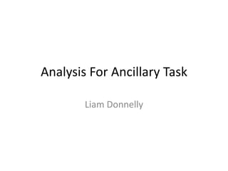 Analysis For Ancillary Task
Liam Donnelly
 