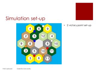 Simulation set-up
• 2 victory point set-up
Petri Lankoski Södertörn University
 