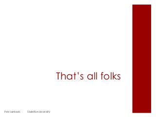 That’s all folks
Petri Lankoski Södertörn University
 