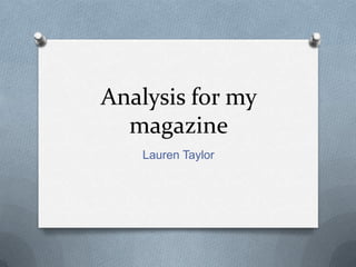 Analysis for my
magazine
Lauren Taylor
 