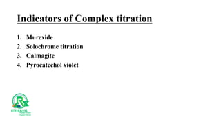 Indicators of Complex titration
1. Murexide
2. Solochrome titration
3. Calmagite
4. Pyrocatechol violet
 