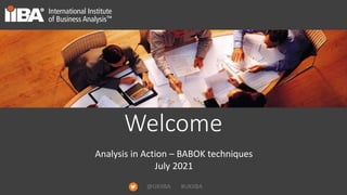 @UKIIBA #UKIIBA
Analysis in Action – BABOK techniques
July 2021
Welcome
 