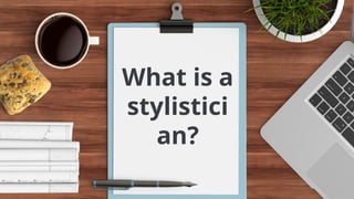 What is a
stylistici
an?
 