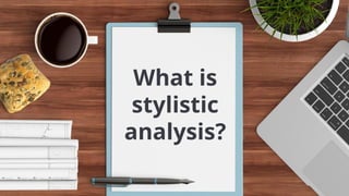 What is
stylistic
analysis?
 