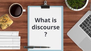 What is
discourse
?
 