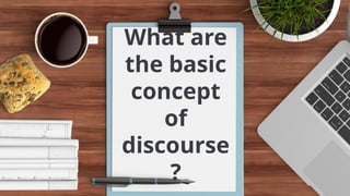 What are
the basic
concept
of
discourse
?
 