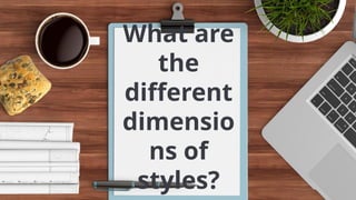 What are
the
different
dimensio
ns of
styles?
 