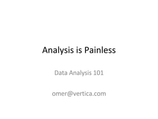 Analysis is Painless Data Analysis 101 [email_address] 
