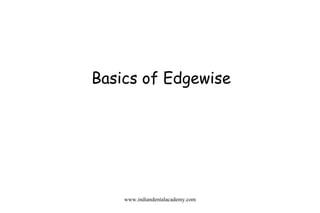 Basics of Edgewise
www.indiandentalacademy.com
 