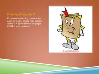 Reading Assignment
For an understanding how how an
analysis works, please read William
Safire’s “A Spirit Reborn” on pages
62-64 in your textbook.
 