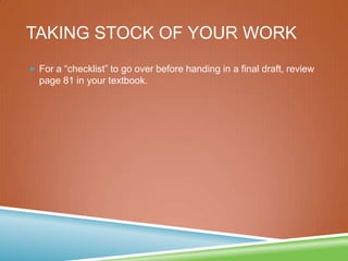 TAKING STOCK OF YOUR WORK
 For a “checklist” to go over before handing in a final draft, review
page 81 in your textbook.
 