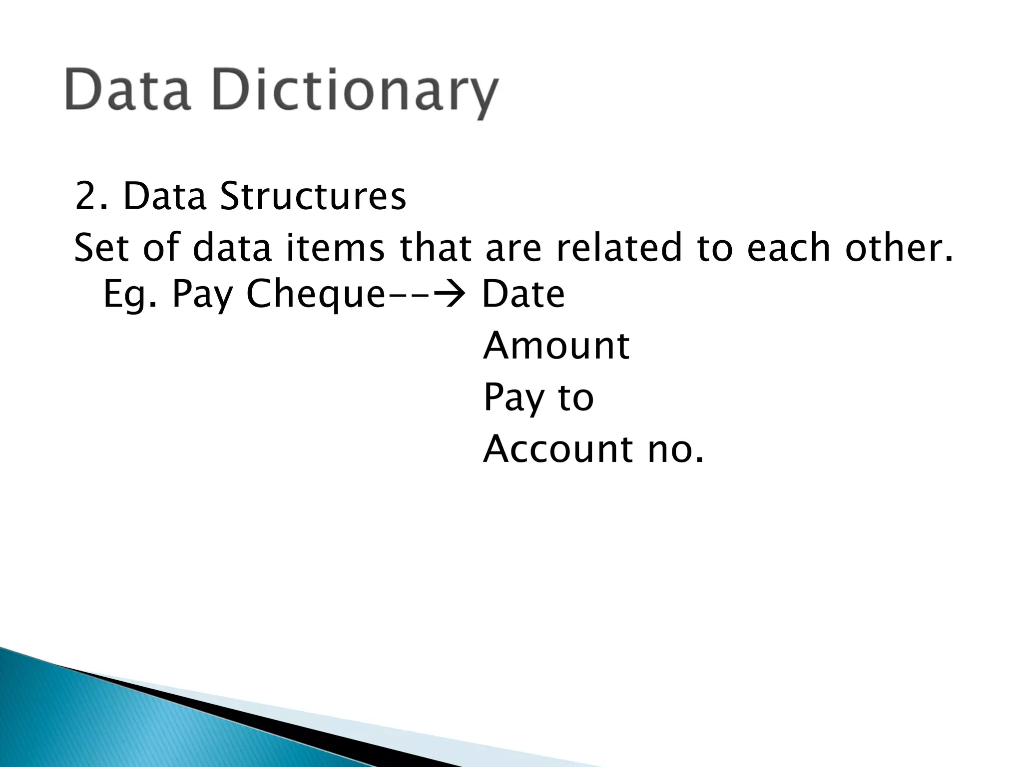 2. Data Structures
Set of data items that are related to each other.
 Eg. Pay Cheque-- Date
                       Amount
                       Pay to
                       Account no.
 
