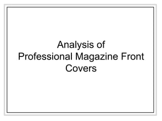 Analysis of
Professional Magazine Front
          Covers
 