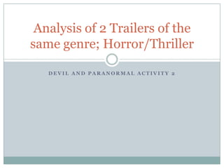 Analysis of 2 Trailers of the
same genre; Horror/Thriller

   DEVIL AND PARANORMAL ACTIVITY 2
 