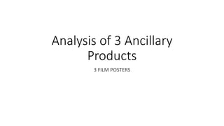 Analysis of 3 Ancillary
Products
3 FILM POSTERS
 