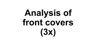 Analysis of
front covers
(3x)
 