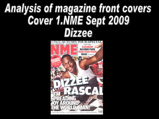 Analysis of magazine front covers Cover 1.NME Sept 2009  Dizzee  