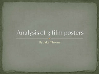 By Jake Thorne Analysis of 3 film posters 