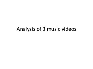 Analysis of 3 music videos
 