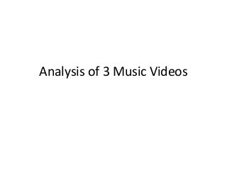 Analysis of 3 Music Videos
 