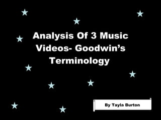 Analysis Of 3 Music Videos- Goodwin’s Terminology   By Tayla Burton By Tayla Burton 