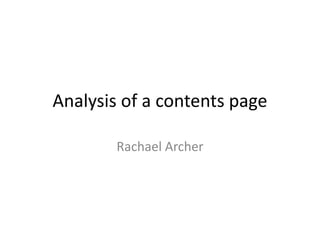 Analysis of a contents page

        Rachael Archer
 
