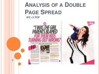 ANALYSIS OF A DOUBLE 
PAGE SPREAD 
WE <3 POP 
 