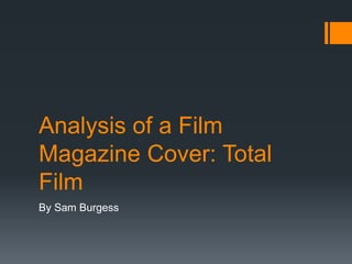 Analysis of a Film 
Magazine Cover: Total 
Film 
By Sam Burgess 
 