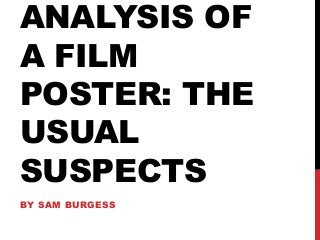 ANALYSIS OF 
A FILM 
POSTER: THE 
USUAL 
SUSPECTS 
BY SAM BURGESS 
 