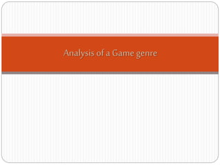 Analysis of a Game genre
 