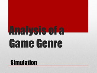 Analysis of a
Game Genre
Simulation
 