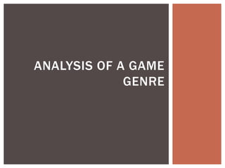 ANALYSIS OF A GAME 
GENRE 
 