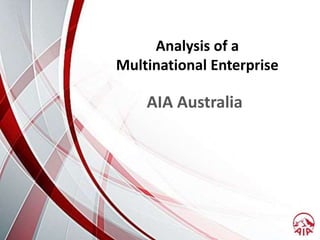 Analysis of a
Multinational Enterprise
AIA Australia
 