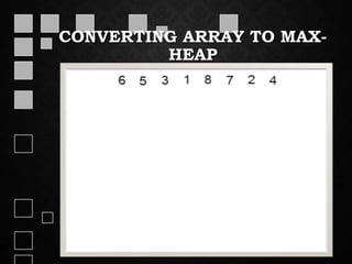 CONVERTING ARRAY TO MAX-
HEAP
 