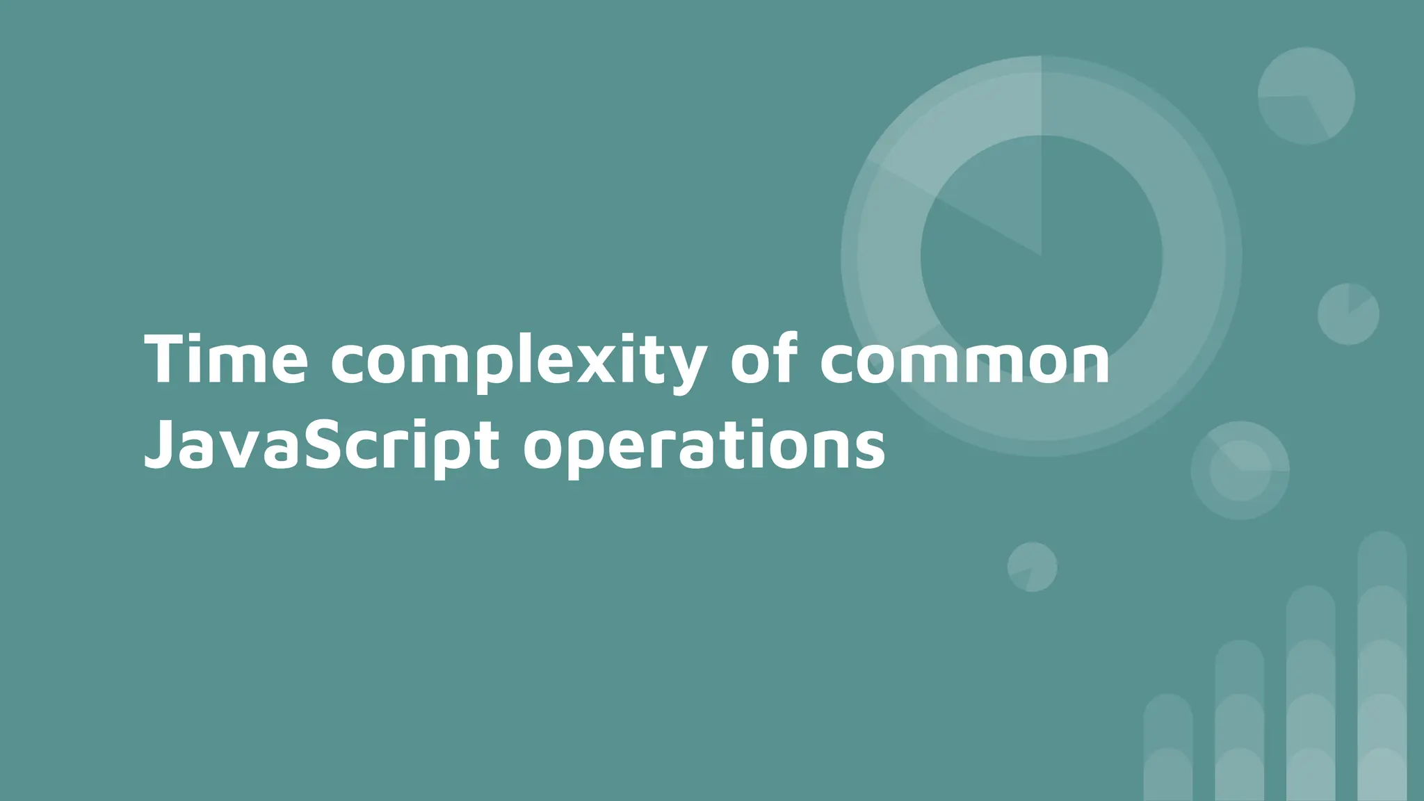 Time complexity of common
JavaScript operations
 