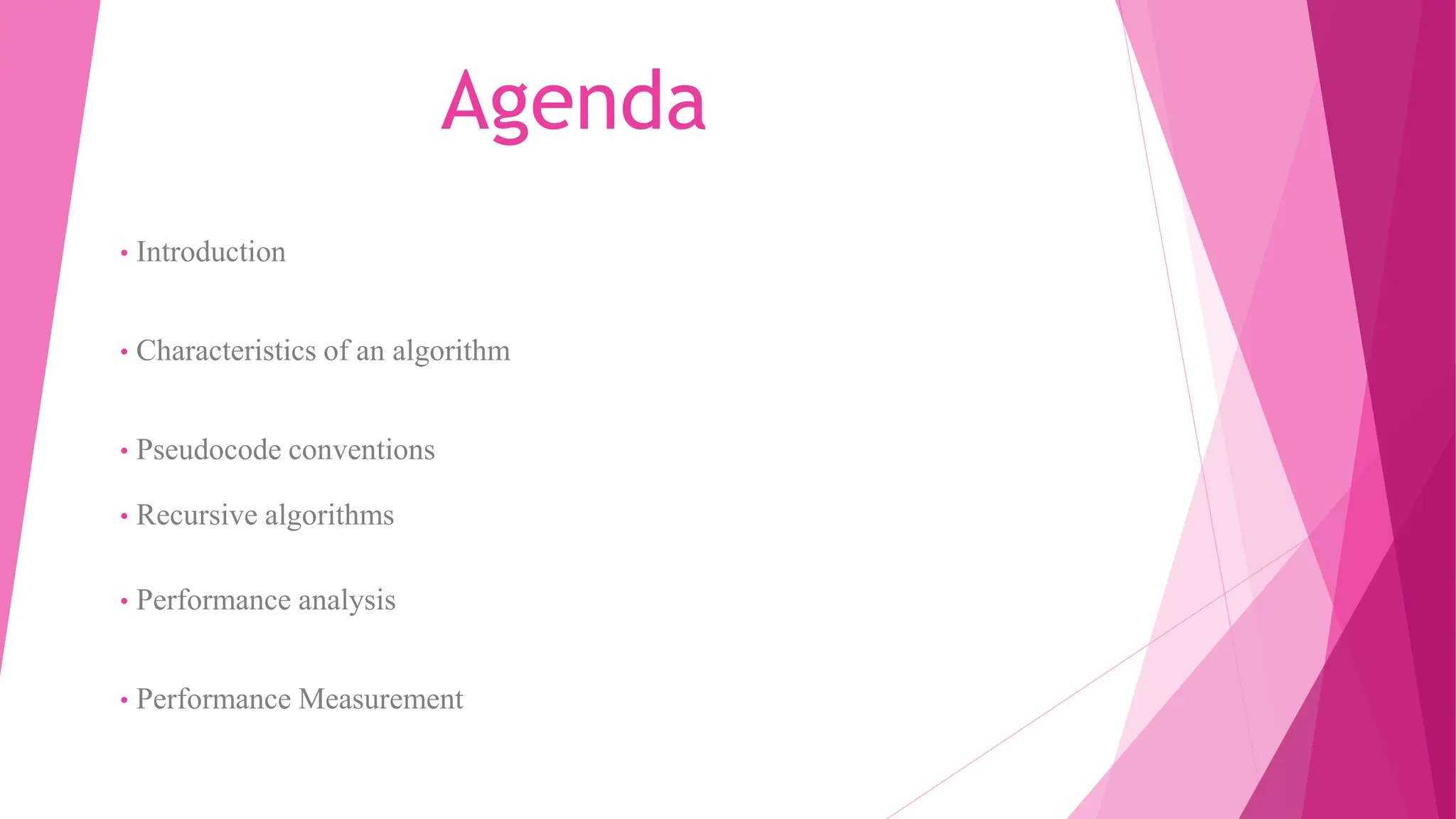Agenda • Introduction • Characteristics of an algorithm • Pseudocode conventions • Recursive algorithms • Performance analysis • Performance Measurement 