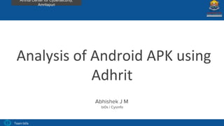 Team bi0s
Amrita Center for Cybersecurity,
Amritapuri
Analysis of Android APK using
Adhrit
Abhishek J M
bi0s | Cysinfo
 