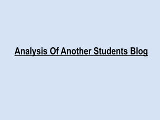 Analysis Of Another Students Blog
 