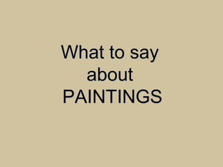 What to sayWhat to say
aboutabout
PAINTINGSPAINTINGS
 