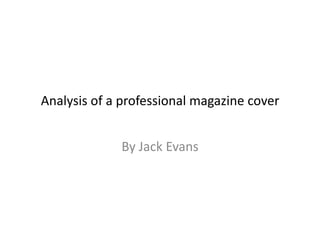 Analysis of a professional magazine cover  By Jack Evans 